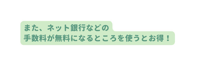 また ネット銀行などの 手数料が無料になるところを使うとお得